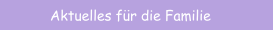 Aktuelles für die Familie